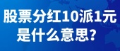 股票分红10派1元是什么意思？