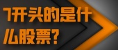 7开头的是什么股票？