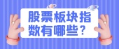 股票板块指数有哪些？