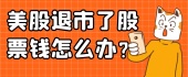 美股退市了股票钱怎么办？