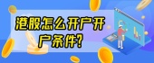 港股怎么开户开户条件？