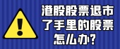 港股股票退市了手里的股票怎么办？