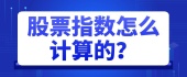 股票指数怎么计算的？