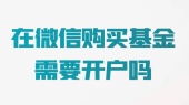 在微信购买基金需要开户吗