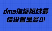DMA指标短线最佳设置是多少