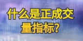 什么是正成交量指标?