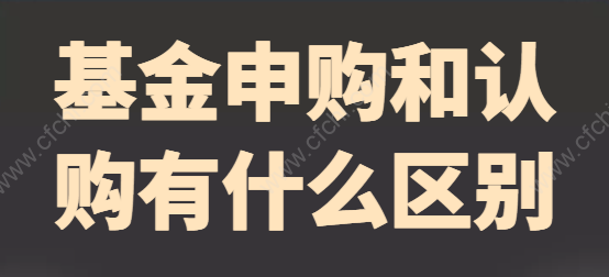 基金申购和认购有什么区别