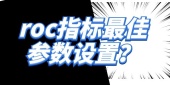 roc指标最佳参数设置?