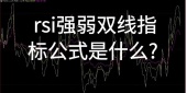 rsi强弱双线指标公式是什么?