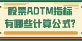 股票ADTM指标有哪些计算公式?