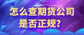 怎么查期货公司是否正规？