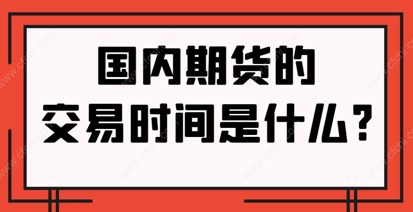 国内期货交易时间