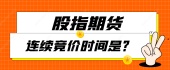 股指期货连续竞价时间是？