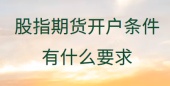 股指期货开户条件有什么要求