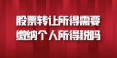 股票股权转让所得需要缴纳个人所得税吗