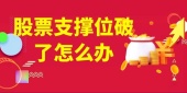 股票支撑位破了怎么办