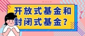 开放式基金和封闭式基金？