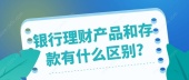 银行理财产品和存款有什么区别?