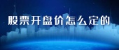 股票开盘价怎么定的