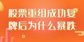 股票重组成功复牌后为什么暴跌