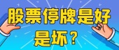 股票停牌是好是坏？