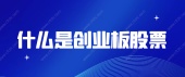 什么是创业板股票?