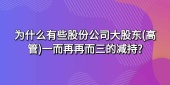 为什么有些股份公司大股东(高管)一而再再而三的减持?