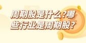 周期股是什么?哪些行业是周期股?