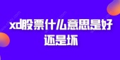 xd股票什么意思是好还是坏