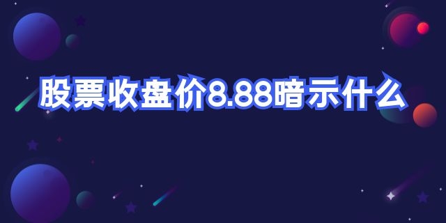 股票收盘价8.88暗示什么