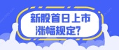 新股首日上市涨幅规定？