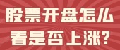 股票开盘怎么看是否上涨?
