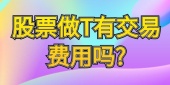 股票做T有交易费用吗?