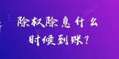 除权除息什么时候到账?