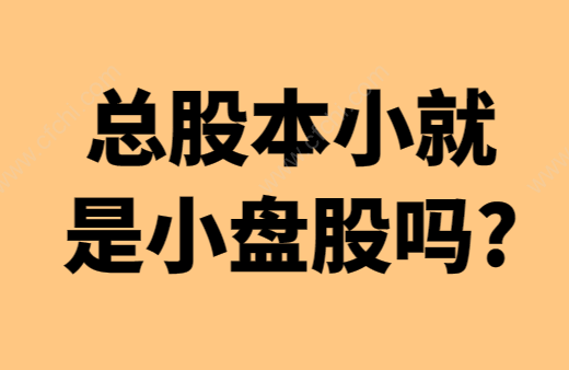 总股本小就是小盘股吗?