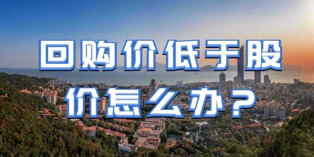 回购价低于股价怎么办?