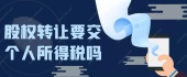 股权转让要交个人所得税吗