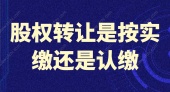 股权转让是按实缴还是认缴