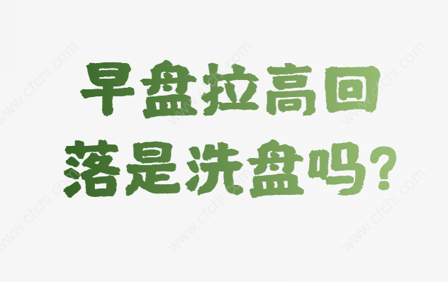 早盘拉高回落是洗盘吗?