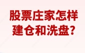 股票庄家怎样建仓和洗盘?