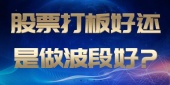 股票打板好还是做波段好?