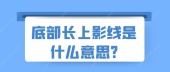底部长上影线是什么意思?