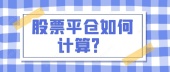 股票平仓如何计算？