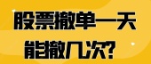 股票撤单一天能撤几次？