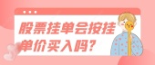 股票挂单会按挂单价买入吗?