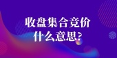 收盘集合竞价什么意思?