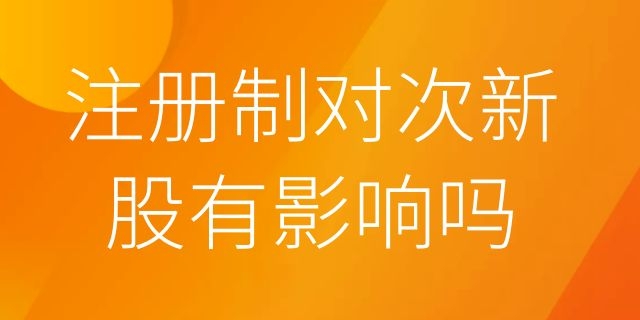 注册制对次新股有影响吗