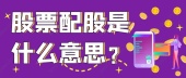 股票配股是什么意思？