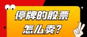 停牌的股票怎么卖?