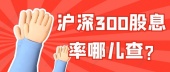 沪深300股息率哪儿查?